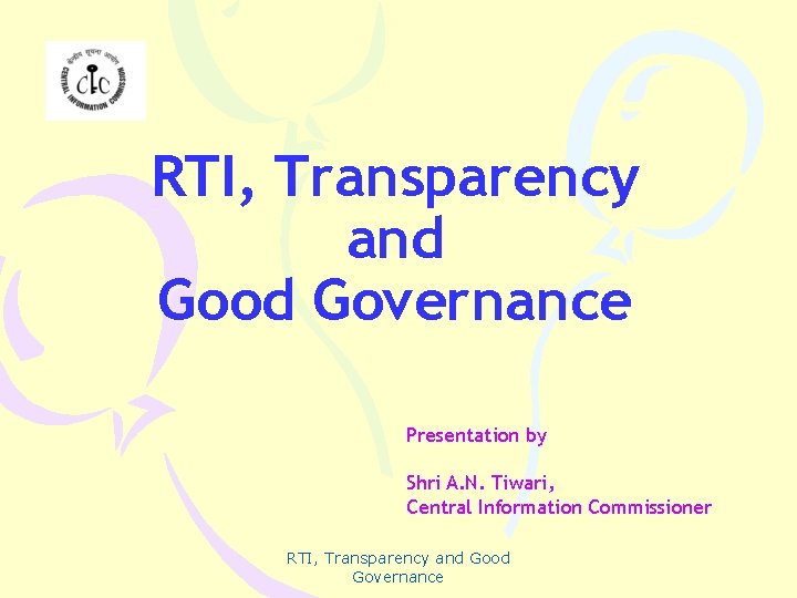 RTI, Transparency and Good Governance Presentation by Shri A. N. Tiwari, Central Information Commissioner