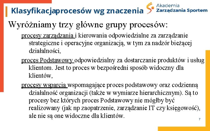 Klasyfikacjaprocesów wg znaczenia Wyróżniamy trzy główne grupy procesów: procesy zarządzania i kierowania odpowiedzialne za