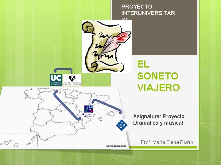 PROYECTO INTERUNIVERSITAR IO EL SONETO VIAJERO Asignatura: Proyecto Dramático y musical Prof. María Elena