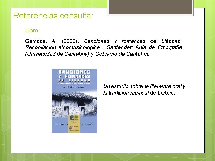 Referencias consulta: Libro: Gamaza, A. (2000). Canciones y romances de Liébana. Recopilación etnomusicológica. Santander: