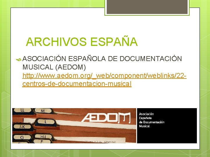 ARCHIVOS ESPAÑA ASOCIACIÓN ESPAÑOLA DE DOCUMENTACIÓN MUSICAL (AEDOM) http: //www. aedom. org/_web/component/weblinks/22 centros-de-documentacion-musical 