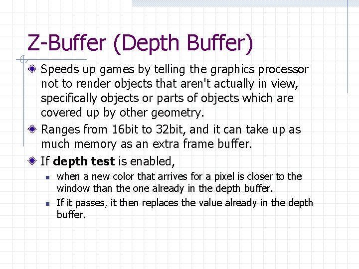 Z-Buffer (Depth Buffer) Speeds up games by telling the graphics processor not to render
