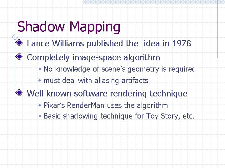 Shadow Mapping Lance Williams published the idea in 1978 Completely image-space algorithm w No