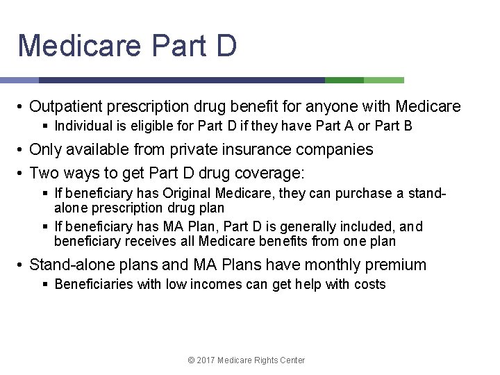 Medicare Part D • Outpatient prescription drug benefit for anyone with Medicare § Individual