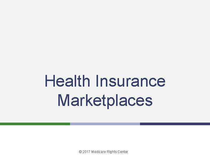 Health Insurance Marketplaces © 2017 Medicare Rights Center 