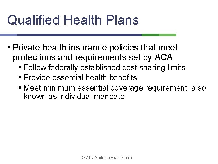 Qualified Health Plans • Private health insurance policies that meet protections and requirements set