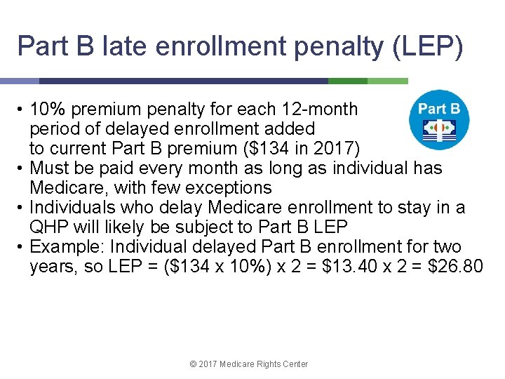 Part B late enrollment penalty (LEP) • 10% premium penalty for each 12 -month