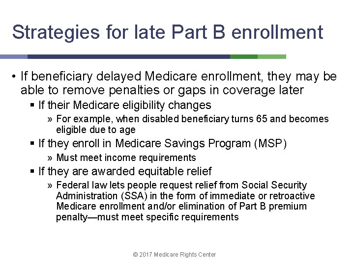 Strategies for late Part B enrollment • If beneficiary delayed Medicare enrollment, they may