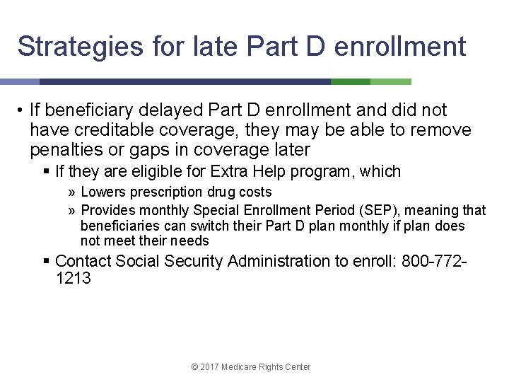 Strategies for late Part D enrollment • If beneficiary delayed Part D enrollment and