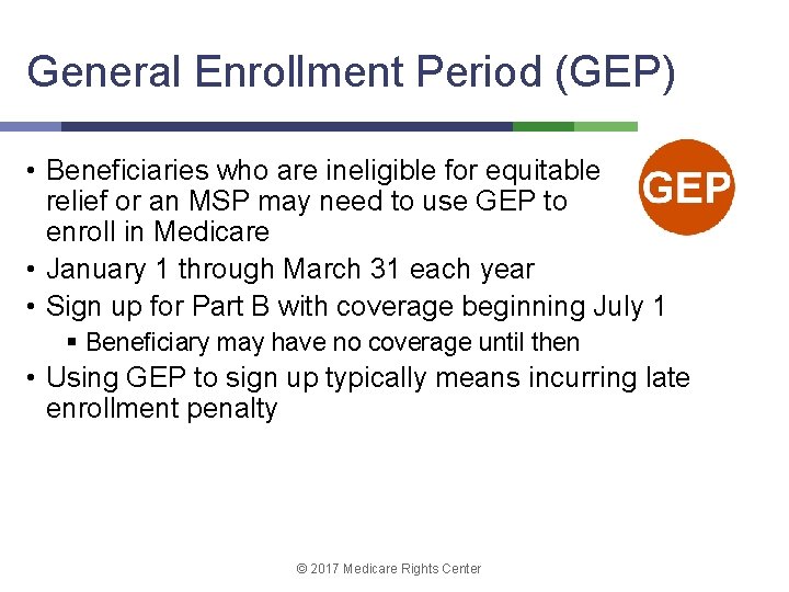 General Enrollment Period (GEP) • Beneficiaries who are ineligible for equitable relief or an