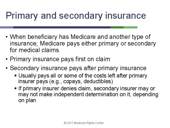 Primary and secondary insurance • When beneficiary has Medicare and another type of insurance,
