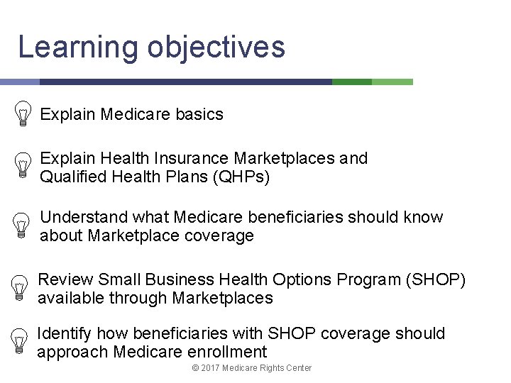 Learning objectives Explain Medicare basics Explain Health Insurance Marketplaces and Qualified Health Plans (QHPs)