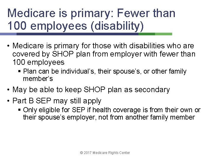 Medicare is primary: Fewer than 100 employees (disability) • Medicare is primary for those