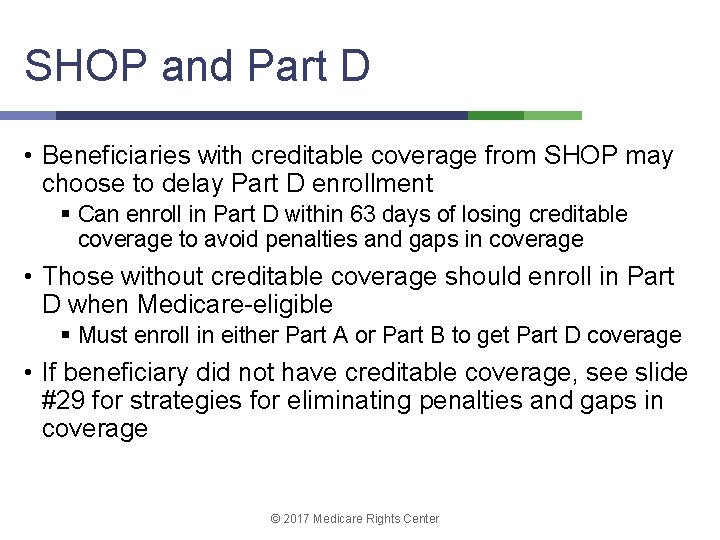 SHOP and Part D • Beneficiaries with creditable coverage from SHOP may choose to