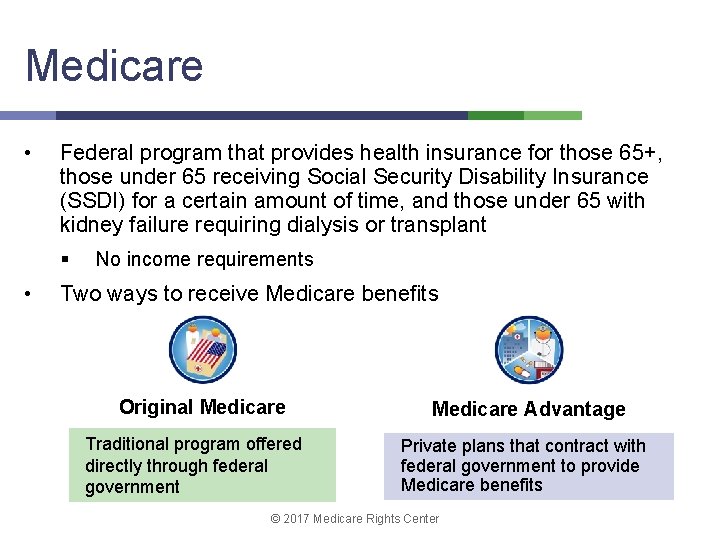 Medicare • Federal program that provides health insurance for those 65+, those under 65