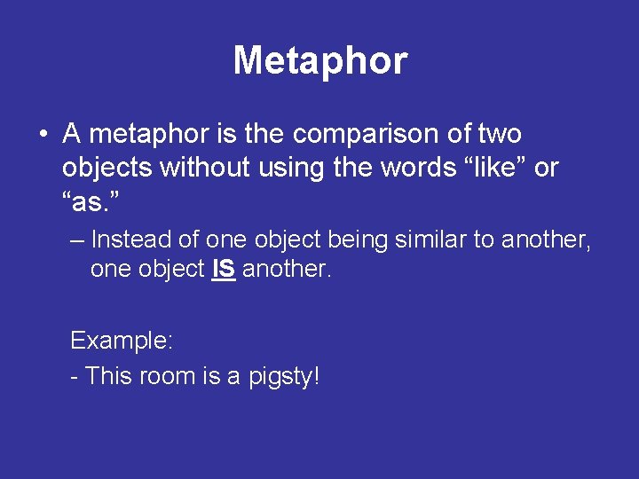 Metaphor • A metaphor is the comparison of two objects without using the words