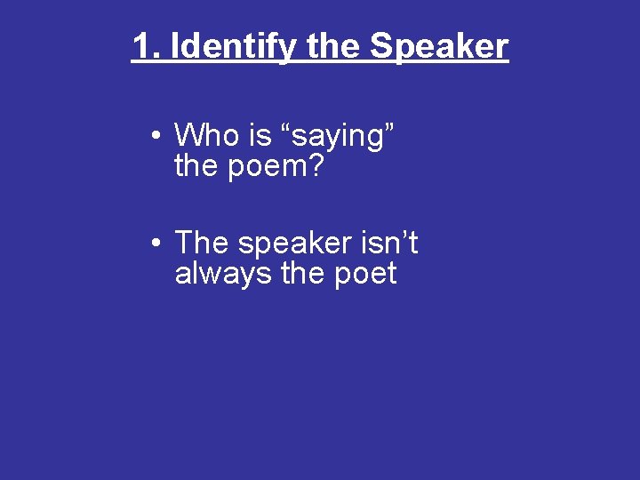 1. Identify the Speaker • Who is “saying” the poem? • The speaker isn’t