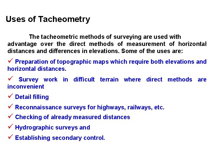 Uses of Tacheometry The tacheometric methods of surveying are used with advantage over the