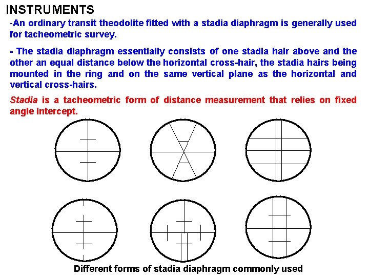 INSTRUMENTS -An ordinary transit theodolite fitted with a stadia diaphragm is generally used for