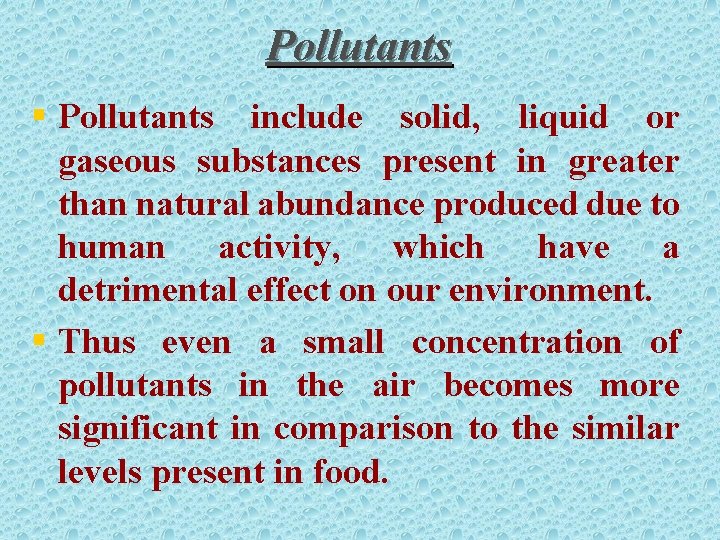 Pollutants § Pollutants include solid, liquid or gaseous substances present in greater than natural