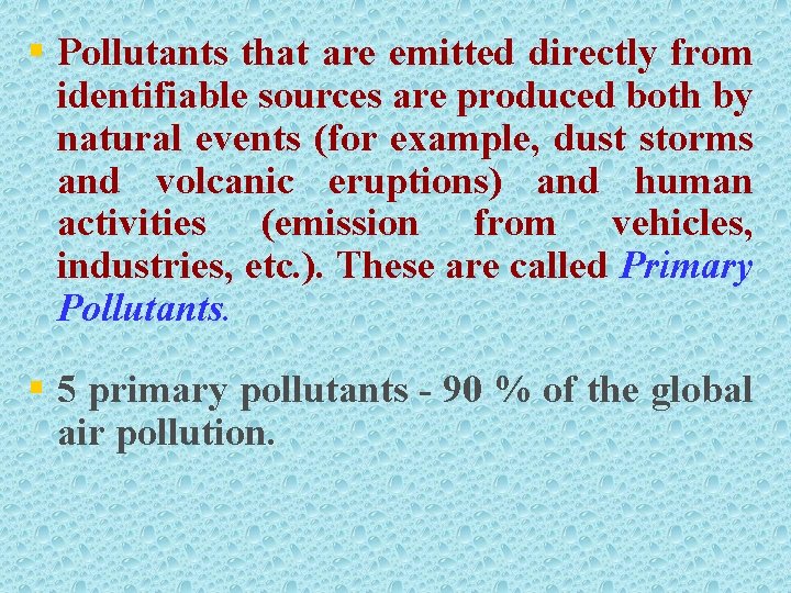 § Pollutants that are emitted directly from identifiable sources are produced both by natural