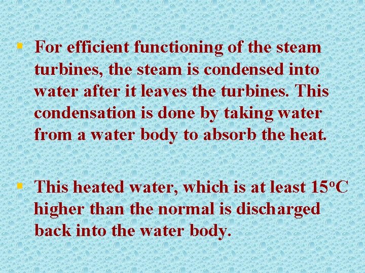 § For efficient functioning of the steam turbines, the steam is condensed into water