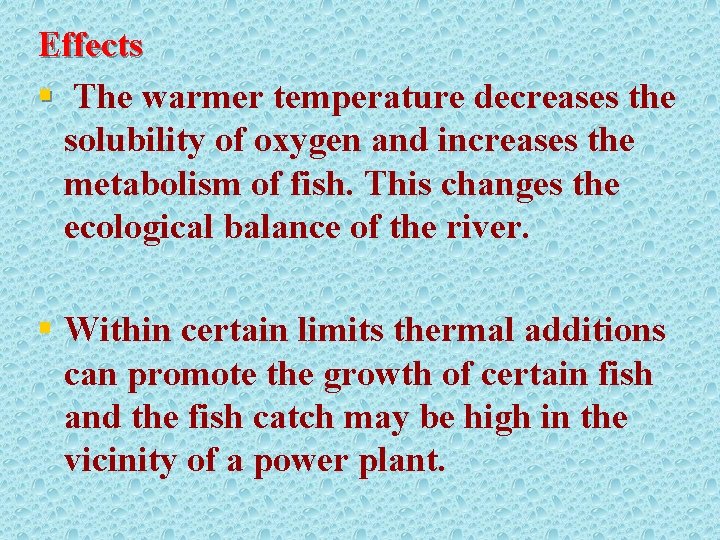 Effects § The warmer temperature decreases the solubility of oxygen and increases the metabolism