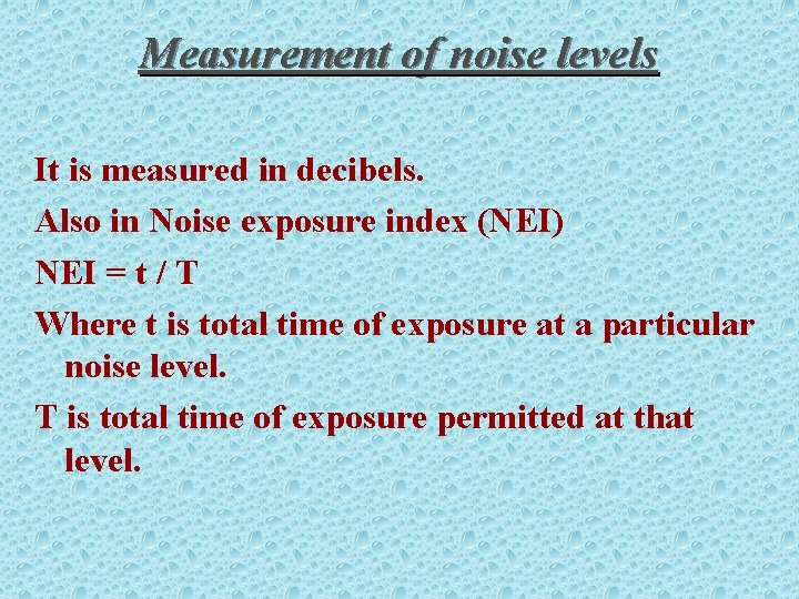 Measurement of noise levels It is measured in decibels. Also in Noise exposure index
