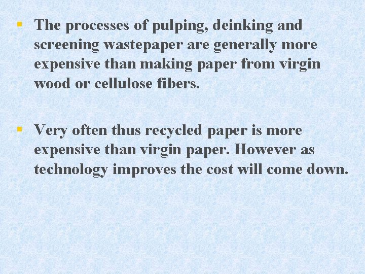 § The processes of pulping, deinking and screening wastepaper are generally more expensive than