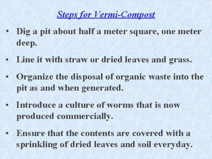 Steps for Vermi-Compost • Dig a pit about half a meter square, one meter