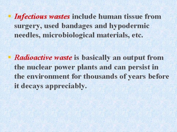 § Infectious wastes include human tissue from surgery, used bandages and hypodermic needles, microbiological