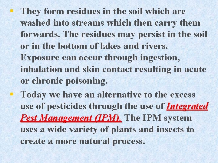 § They form residues in the soil which are washed into streams which then