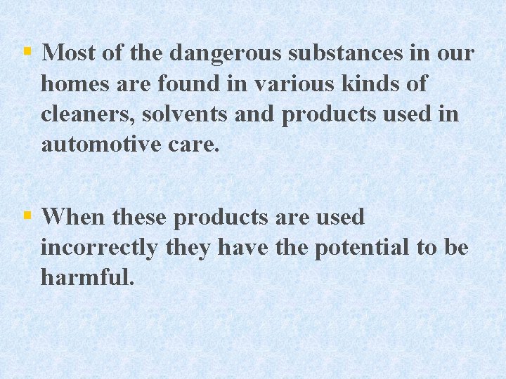 § Most of the dangerous substances in our homes are found in various kinds