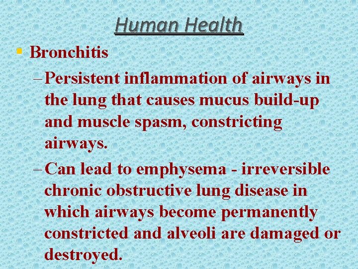Human Health § Bronchitis – Persistent inflammation of airways in the lung that causes