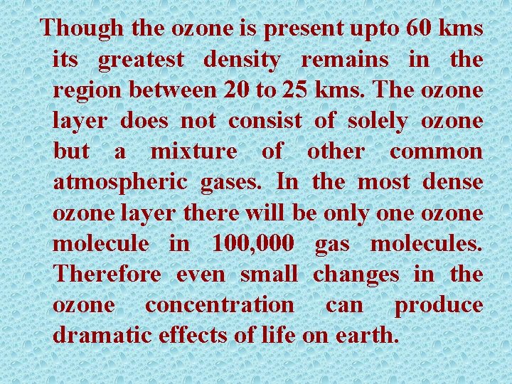 Though the ozone is present upto 60 kms its greatest density remains in the