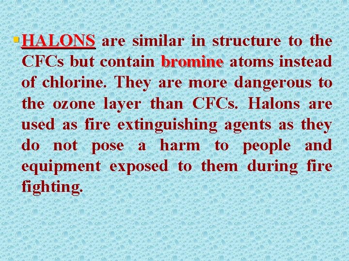 § HALONS are similar in structure to the CFCs but contain bromine atoms instead