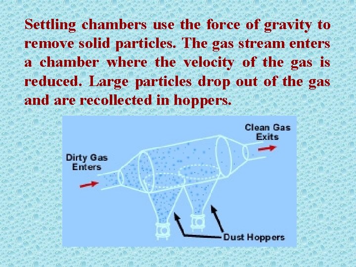 Settling chambers use the force of gravity to remove solid particles. The gas stream