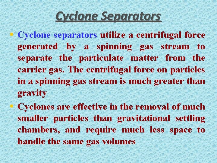 Cyclone Separators § Cyclone separators utilize a centrifugal force generated by a spinning gas