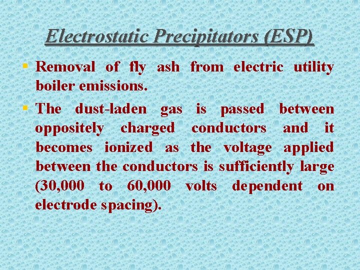 Electrostatic Precipitators (ESP) § Removal of fly ash from electric utility boiler emissions. §