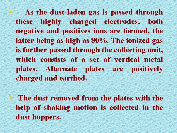 § As the dust-laden gas is passed through these highly charged electrodes, both negative