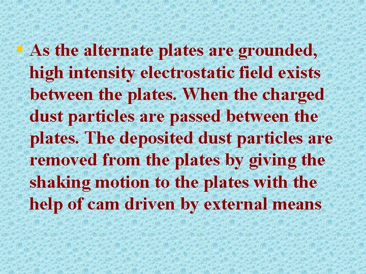 § As the alternate plates are grounded, high intensity electrostatic field exists between the