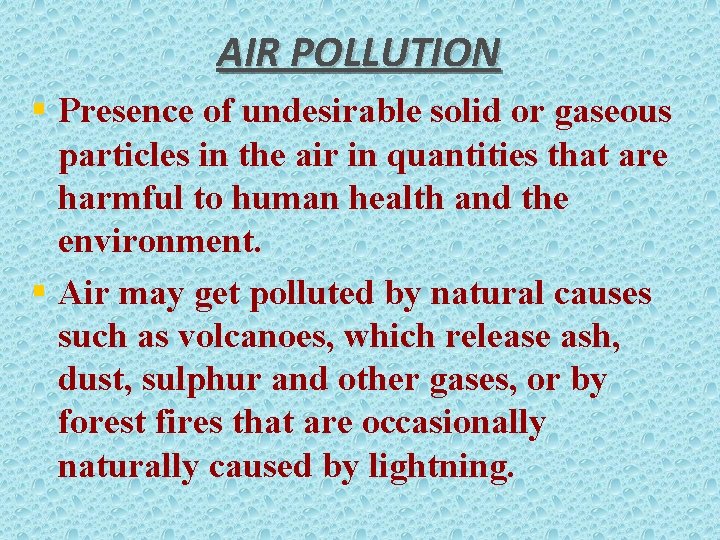 AIR POLLUTION § Presence of undesirable solid or gaseous particles in the air in