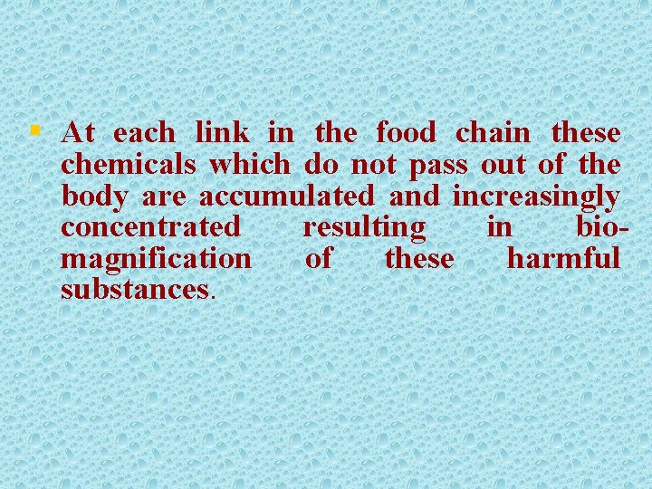 § At each link in the food chain these chemicals which do not pass