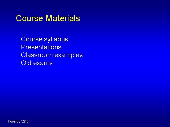 Course Materials Course syllabus Presentations Classroom examples Old exams Forestry 3218 