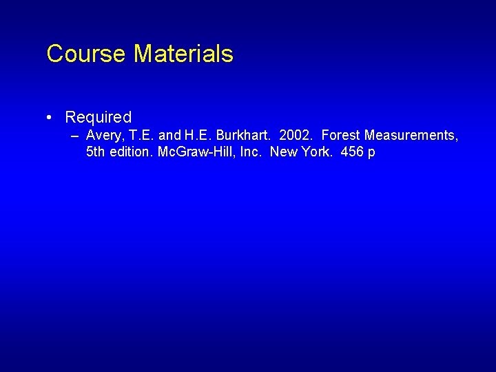 Course Materials • Required – Avery, T. E. and H. E. Burkhart. 2002. Forest