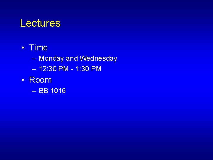 Lectures • Time – Monday and Wednesday – 12: 30 PM - 1: 30