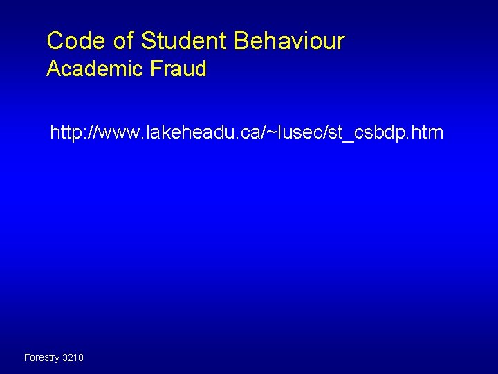 Code of Student Behaviour Academic Fraud http: //www. lakeheadu. ca/~lusec/st_csbdp. htm Forestry 3218 