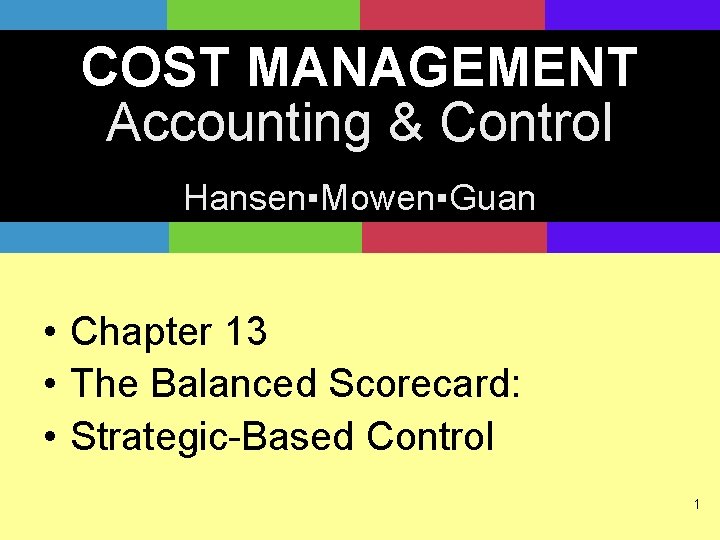 COST MANAGEMENT Accounting & Control Hansen▪Mowen▪Guan • Chapter 13 • The Balanced Scorecard: •