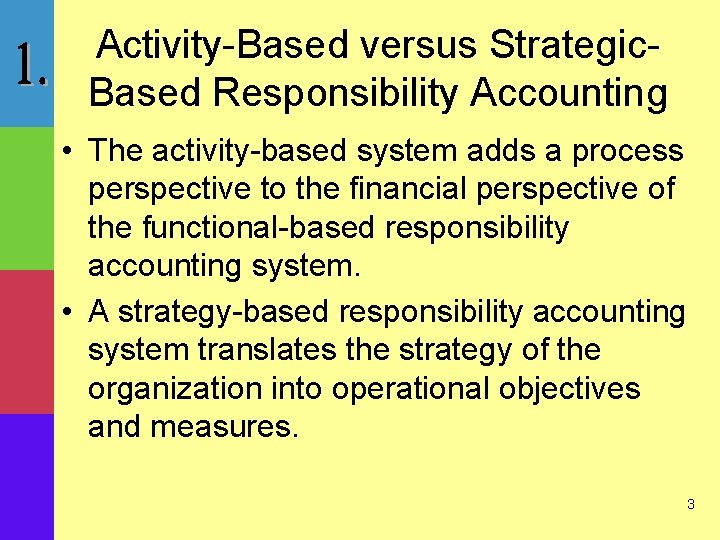 Activity-Based versus Strategic. Based Responsibility Accounting • The activity-based system adds a process perspective