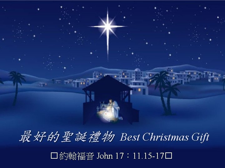  • The 最好的聖誕禮物 Best Christmas Gift � 約翰福音 John 17： 11. 15 -17�